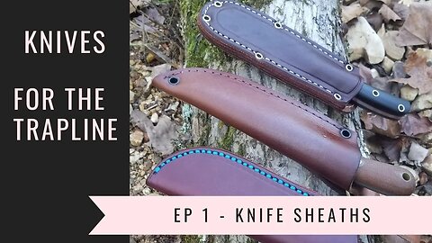 Knives for the Trapline - Episode 1 Knife Sheaths