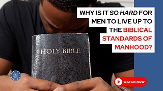 Why is it so hard for men to live up to the Biblical standards of manhood?