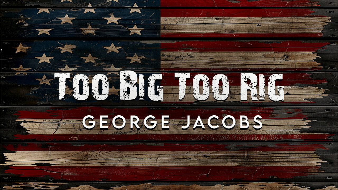 Too Big To Rig -George Jacobs- (Official Video)