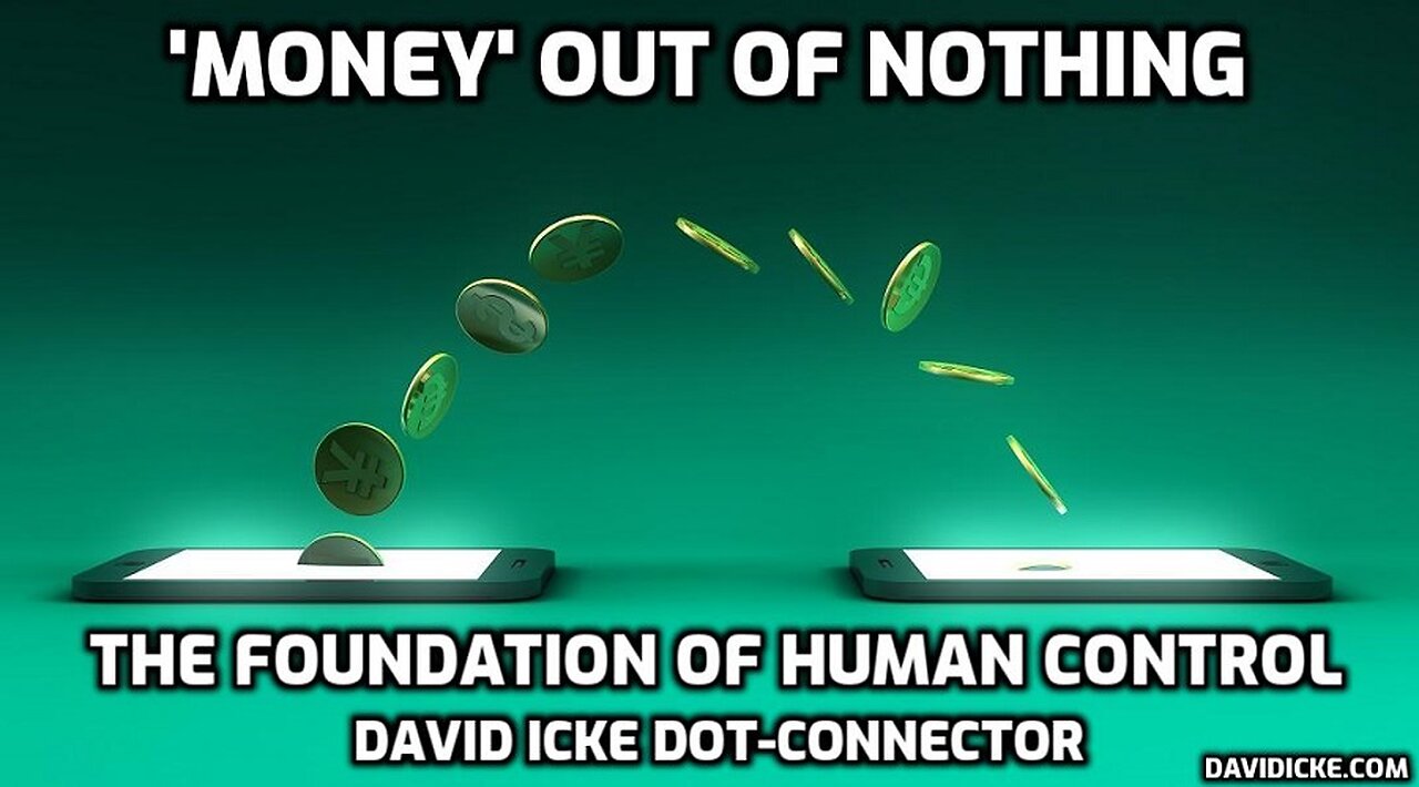 'Money' Out Of Nothing - The Foundation Of Human Control - David Icke Dot-Connector Videocast