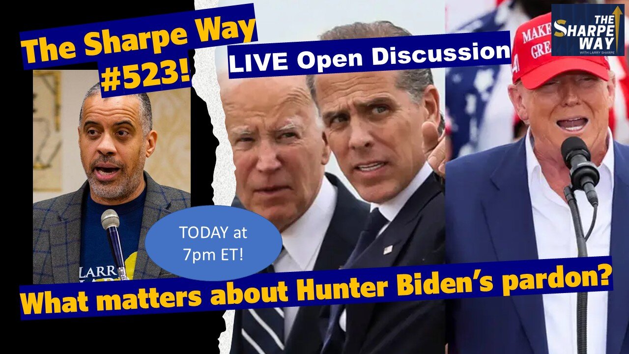 Sharpe Way # 523! What matters about Hunter Biden's pardon? LIVE Open Discussion!