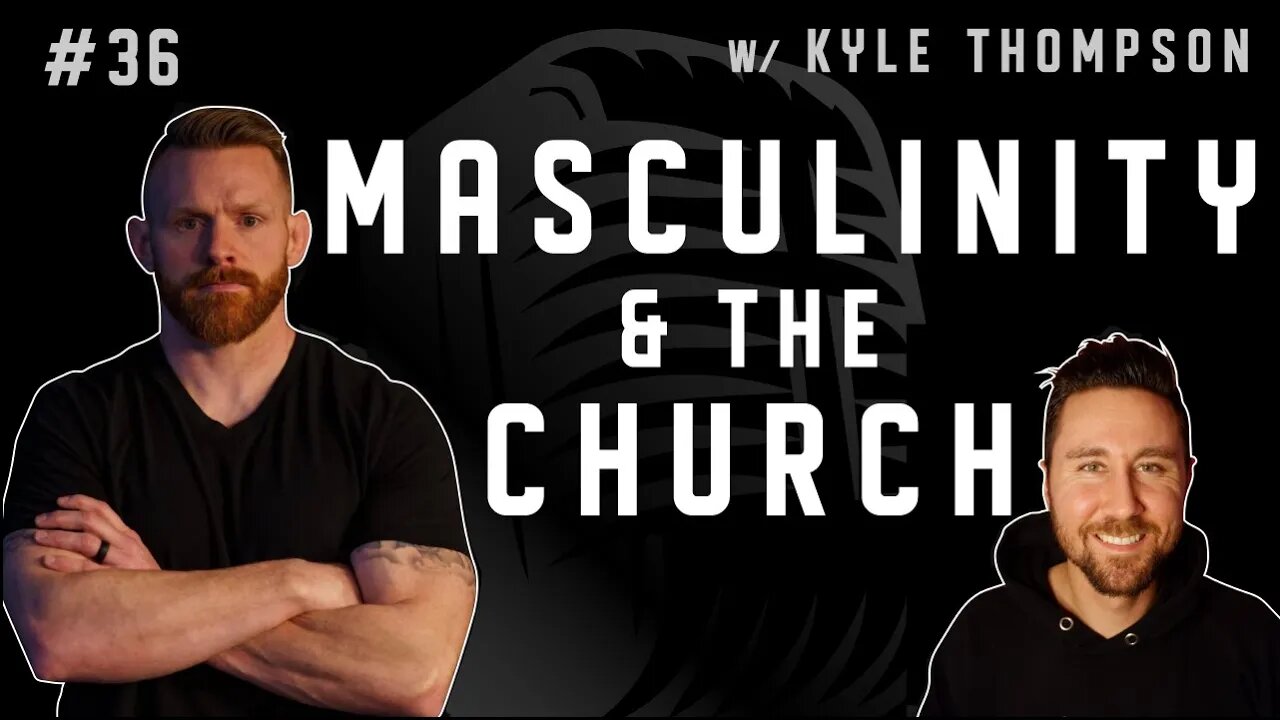 #36 - Masculinity & The Church w/ Kyle Thompson