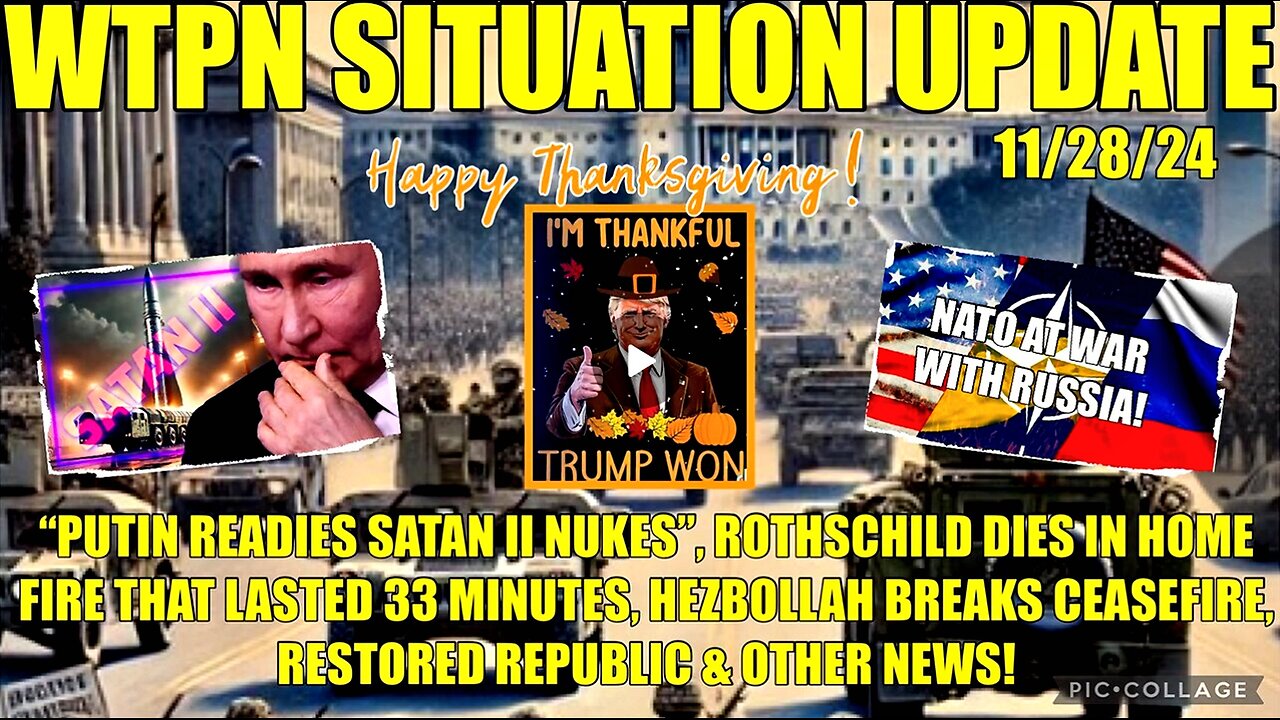 WTPN SIT/UP 11/28/24 PUTIN READIES SATAN II NUKES, ME CEASEFIRE BROKEN,ANOTHER ROTHSCHILD DIES