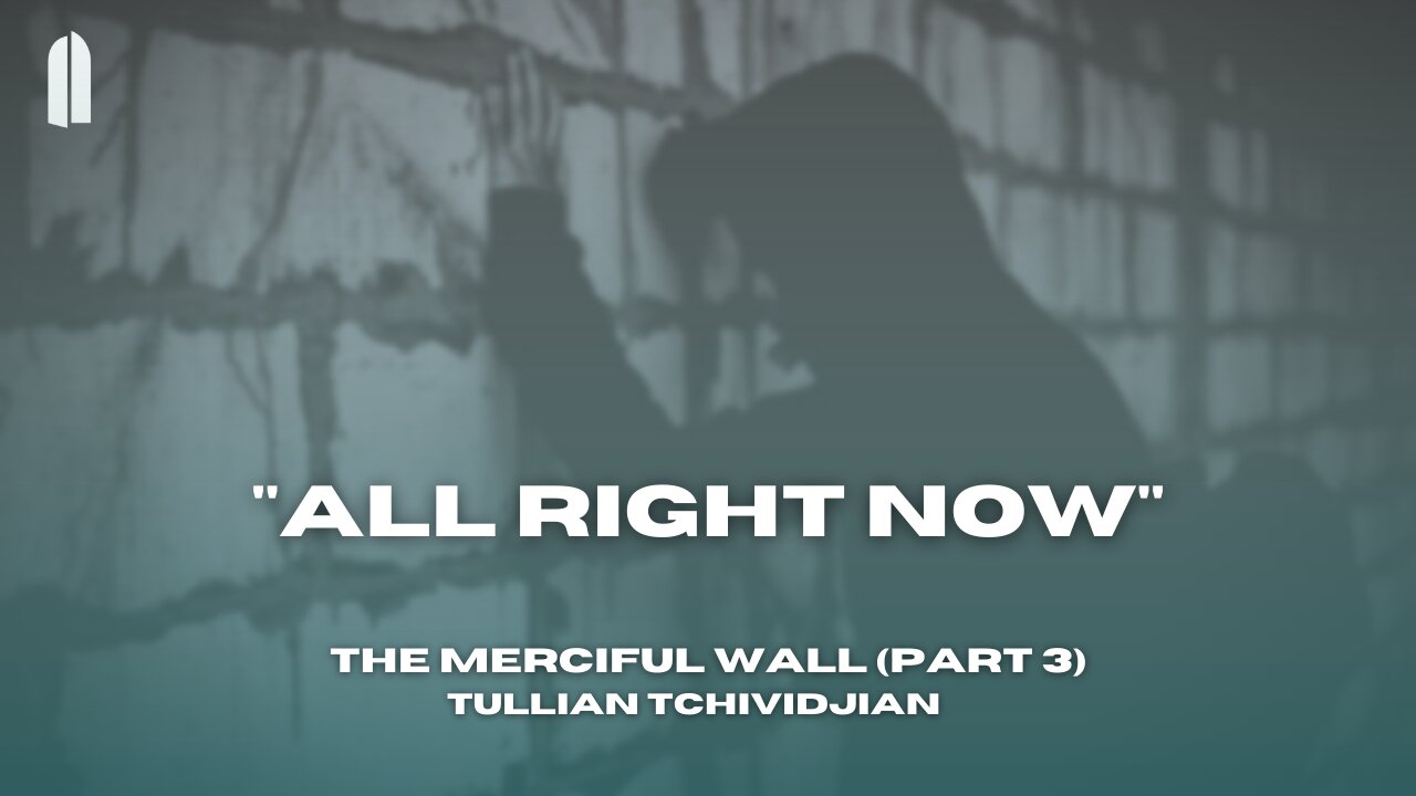 "All Right Now" | The Merciful Wall (Part 03) | Tullian Tchividjian