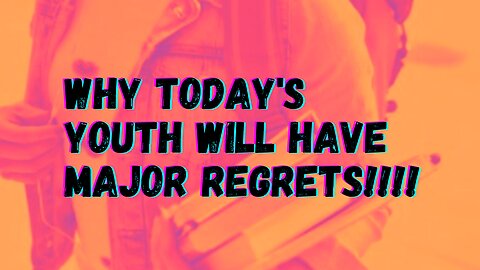 Why Today's Youth Will Have Major Regrets!!!