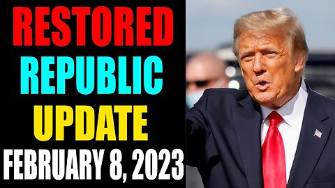 RESTORED REPUBLIC VIA A GCR: HUGE UPDATE AS OF FEBRUARY 8, 2023 - TRUMP NEWS