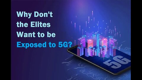 Why Don't the Elites Want to be Exposed to 5G?