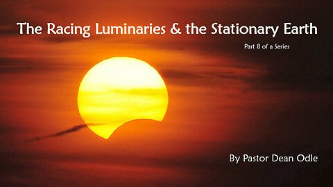 The Racing Luminaries & the Stationary Earth (Part 8 of 9)