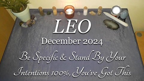 LEO - Be Specific & Stand By Your Intentions 100%, You've Got This - December 2024