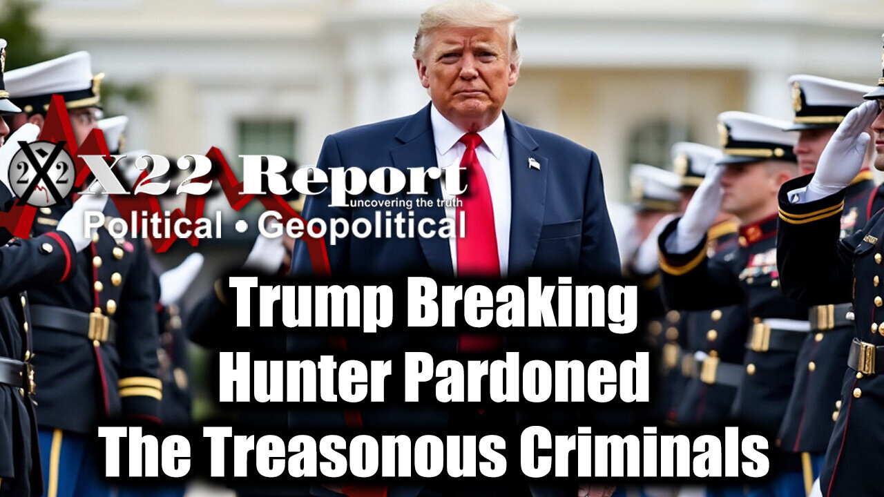 New X22 Report: Trump Breaking News, Hunter Pardoned, The Treasonous Criminals