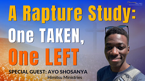 A Rapture Study: One Taken, One Left | Guest: Ayo Shosanya