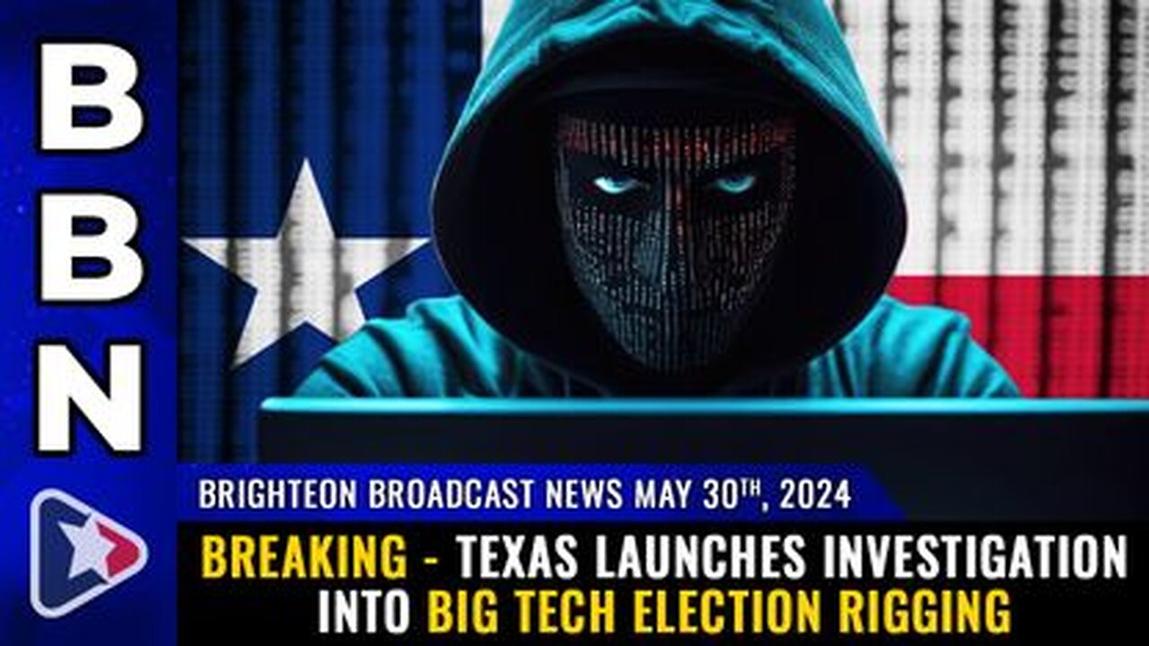 05-30-24 BBN - Texas launches investigation into Big Tech ELECTION RIGGING