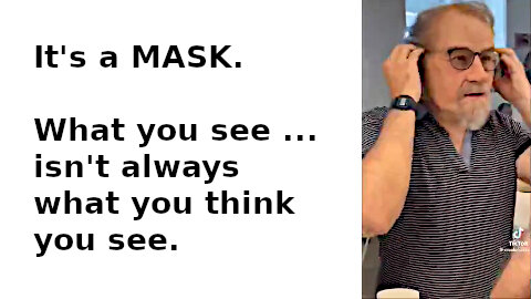 It's a Mask, What You See Isn't Always What You Think You See