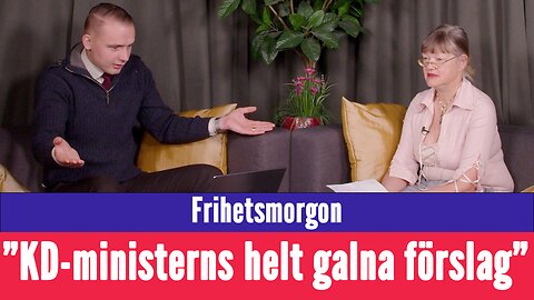 Frihetsmorgon - "KD-ministern helt galna förslag - Jag är chockad - hur kan Forssmed föreslå detta?"