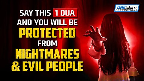 SAY THIS 1 DUA, YOU WILL BE PROTECTED FROM NIGHTMARES & EVIL PEOPLE!