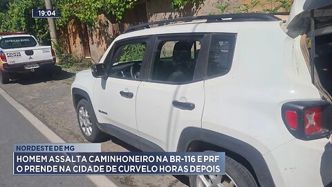 Nordeste de MG: Homem Assalta Caminhoneiro na BR-116 e PRF o Prende na Cidade de Curvelo.