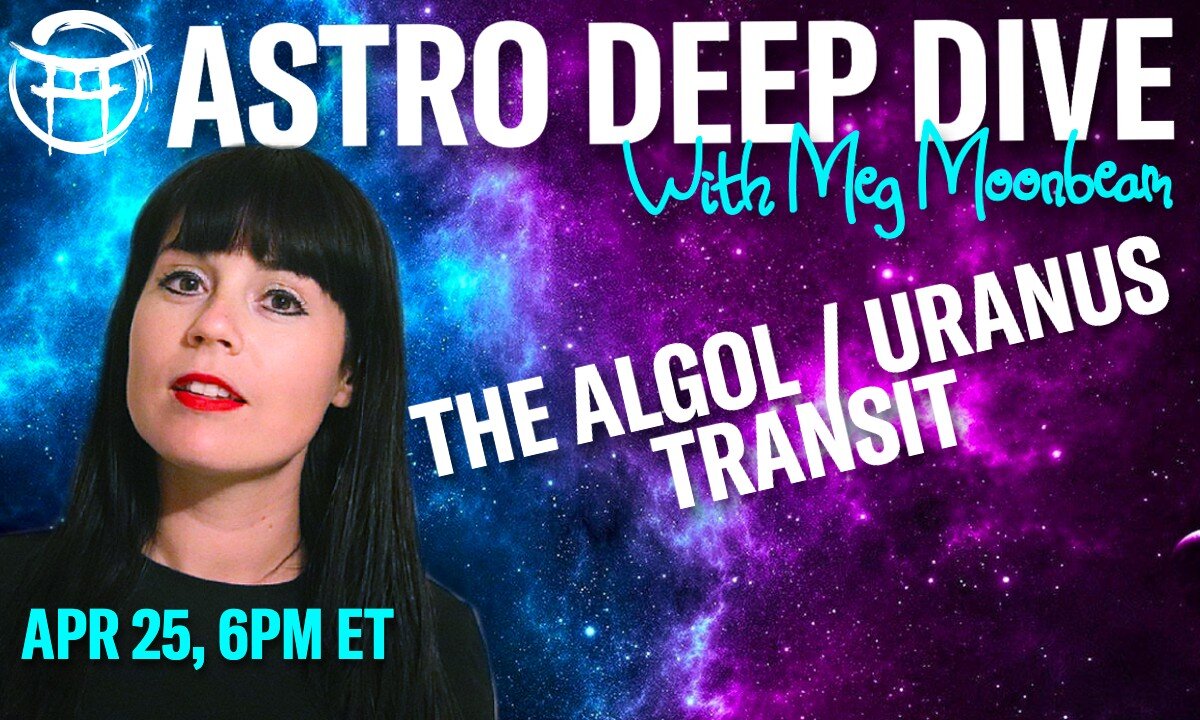 🌟ASTRO DEEP DIVE with MEG: The Algol/ Uranus Transit - APRIL 25