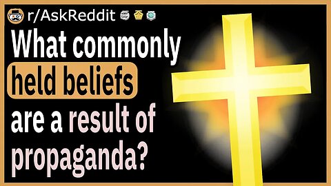 What commonly held beliefs are just a result of propaganda?