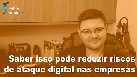 Saber isso pode reduzir riscos de ataque digital nas empresas