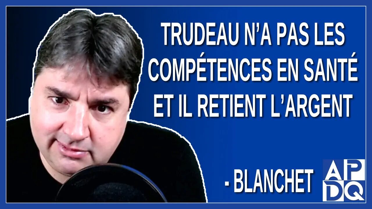 Trudeau n’a pas les compétences en santé et il retient l’argent