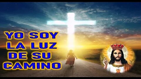 YO SOY LA LUZ DE SU CAMINO - NUESTRO SEÑOR JESUCRISTO A JOSE DE JESUS