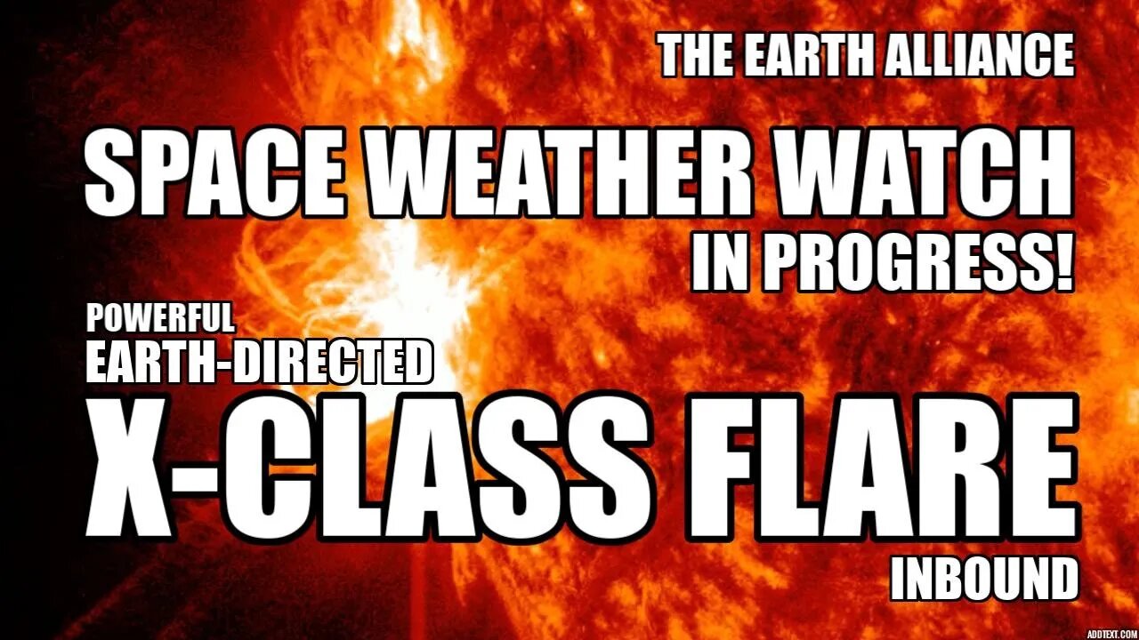 X CLASS SOLAR FLASH ~ EARTH ALLIANCE SPACE WEATHER INTEL SPACE WEATHER WATCH IN PROGRESS