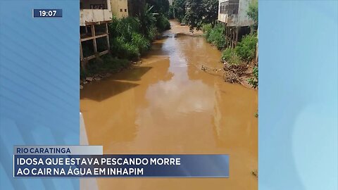 Rio Caratinga: Idosa que estava Pescando Morre ao Cair na Agua em Inhapim.