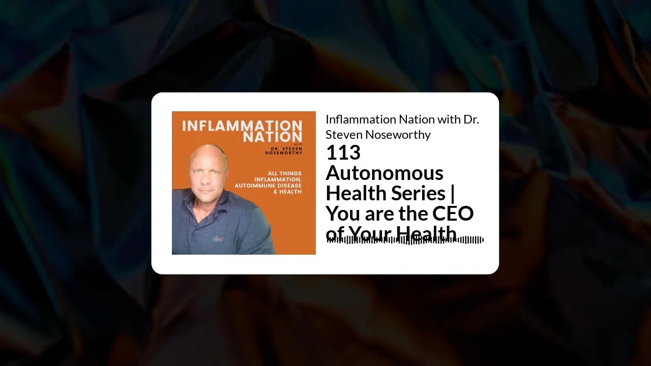 Inflammation Nation with Dr. Steven Noseworthy - 113 Autonomous Health Series | You are the CEO...