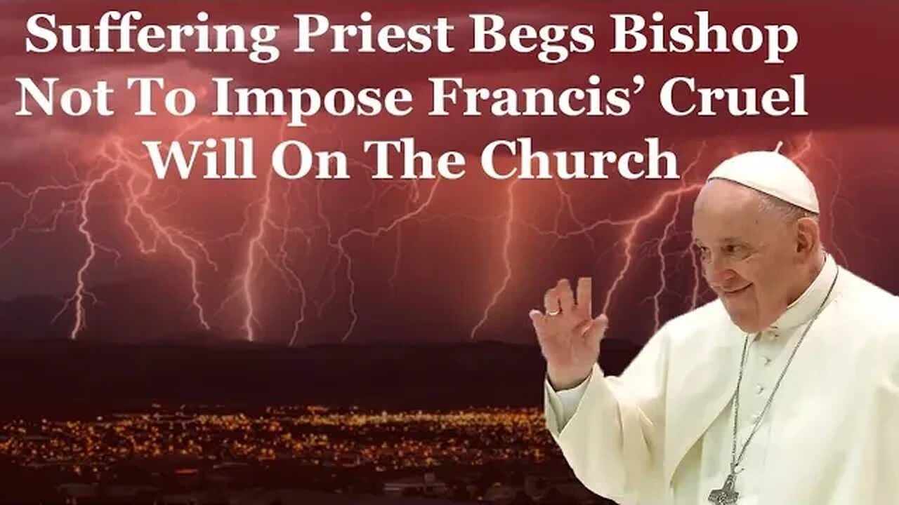 Suffering Priest Begs Bishop Not To Impose Francis Cruel Will On The Church