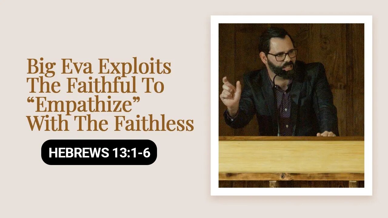 Big Eva Exploits The Faithful To “Empathize” With The Faithless | Hebrews 13:1-3