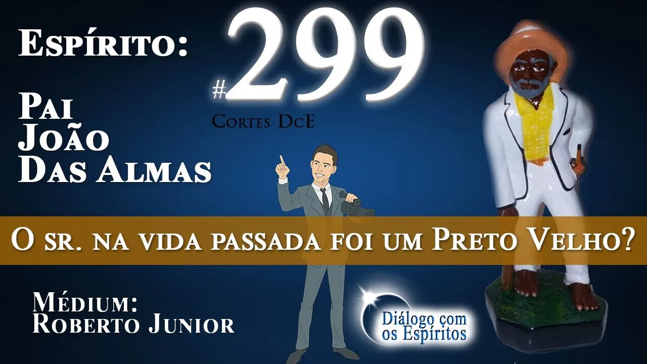 Cortes DcE #299 * O sr. na vida passada foi um Preto Velho? * Espírito: Pai João das Almas