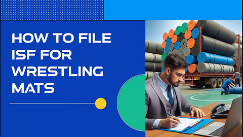 Mastering the ISF Process: Filing an Importer Security Filing for Wrestling Mats