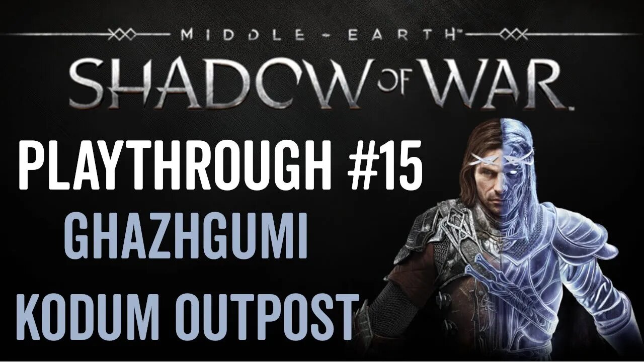 Middle-earth: Shadow of War - Playthrough 15 - Ghazhgumi Kodum Outpost