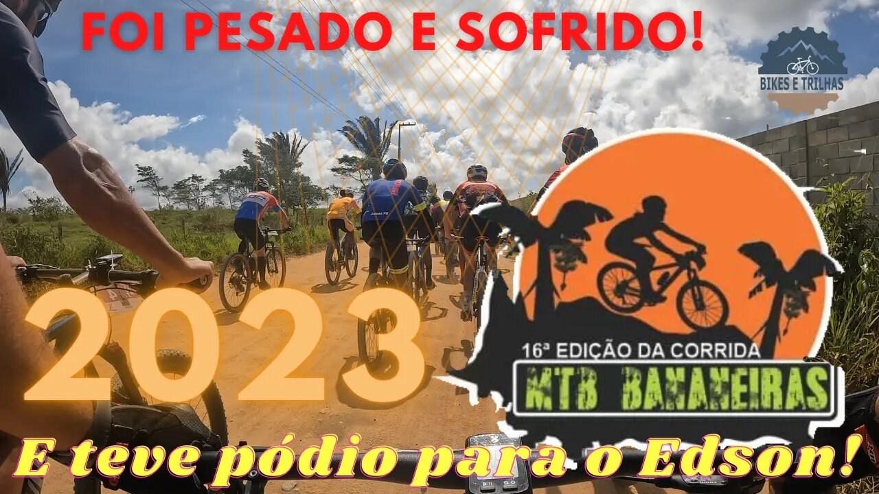 16ª EDIÇÃO DO MTB BANANEIRAS 2023 - E TEVE PÓDIO PARA O EDSON - BIKES E TRILHAS