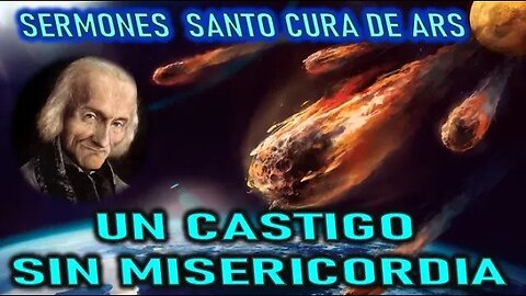 UN CASTIGO SIN MISERICORDIA - SERMON DE LA CONVERSION POR EL SANTO CURA DE ARS PARTE 4