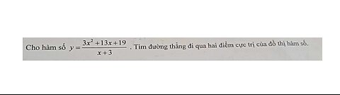 Toán 12: Cho hàm số y=(3x^2+13x+19)/(x+3). Tìm đường thẳng đi qua hai điểm cực trị