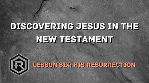 06 Discovering Jesus in the New Testament the Resurrection