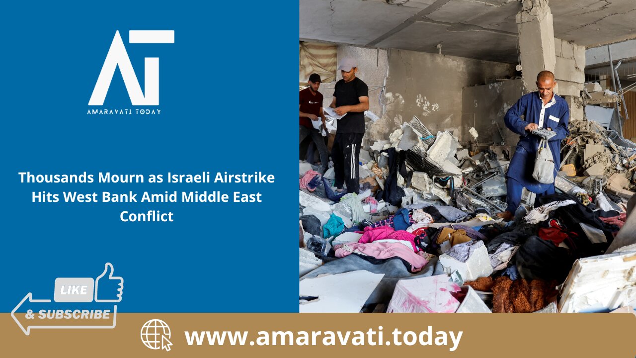 Thousands Mourn as Israeli Airstrike Hits West Bank Amid Middle East Conflict | Amaravati Today