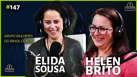 Élida Sousa e Helen Brito - Grupo Mulheres do Brasil Dublin | Talkeando Podcast #147