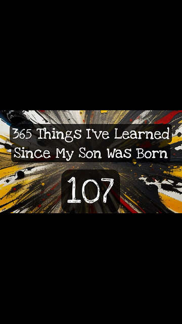 107/365 things I’ve learned since my son was born