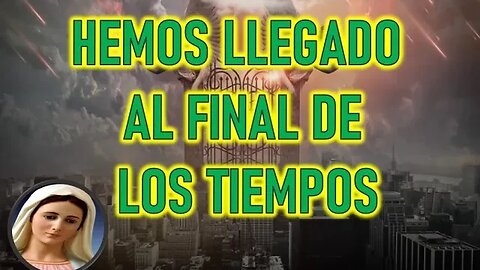 HEMOS LLEGADO AL FINAL DE LOS TIEMPOS - MARIA SANTISIMA A MIRIAM CORSINI