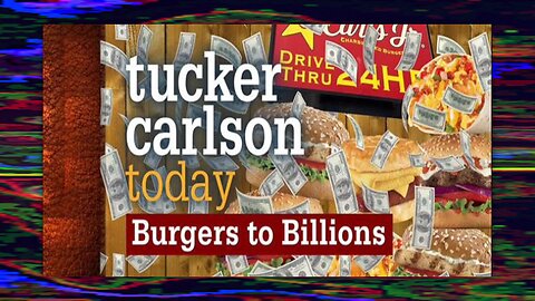 TUCKER CARLSON TODAY - BURGERS TO BILLIONS (FULL)