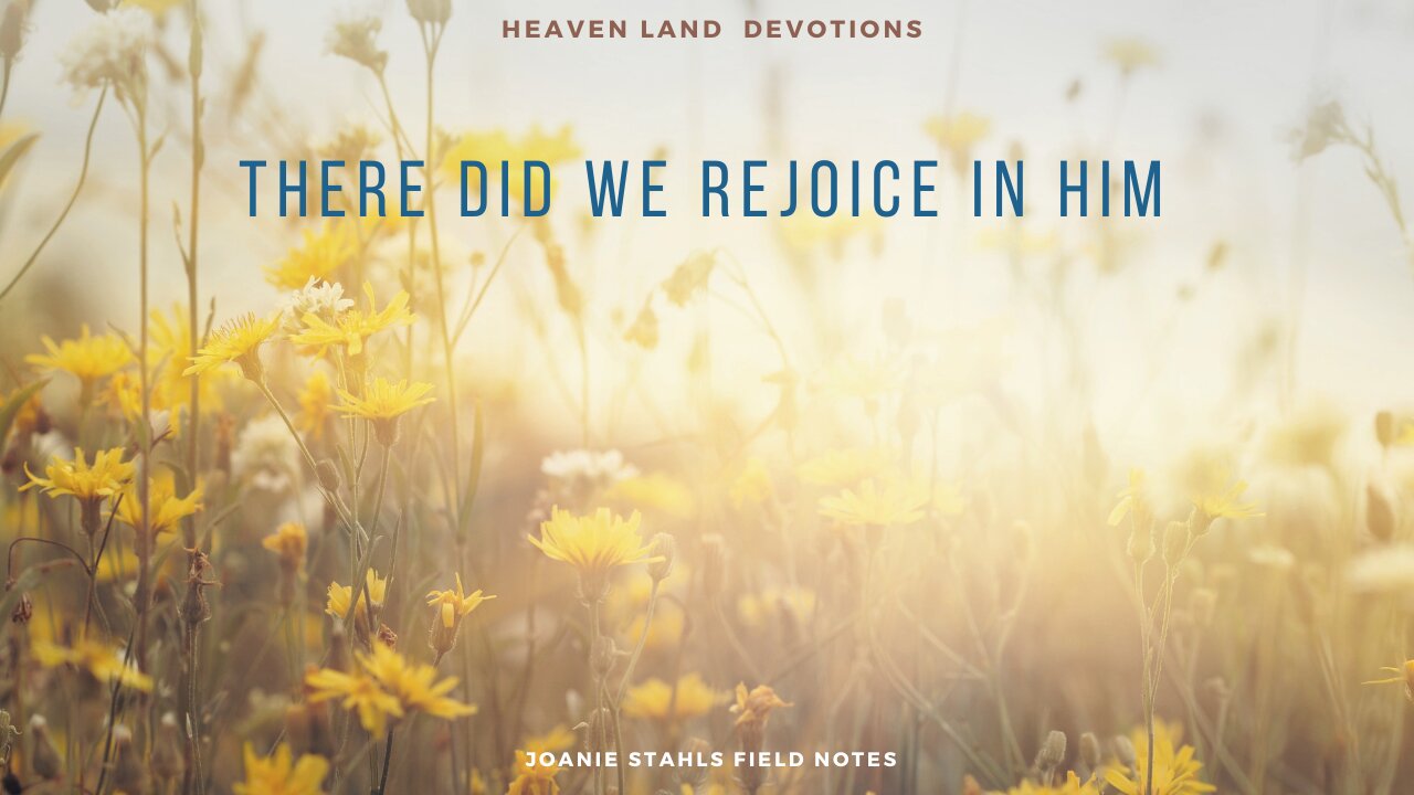 Heaven Land Devotions - There Did We Rejoice In Him