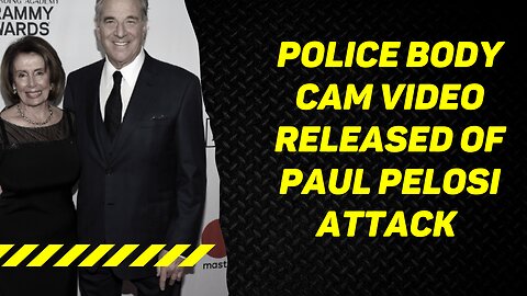 Police Body Cam Video Released of Paul Pelosi Attack