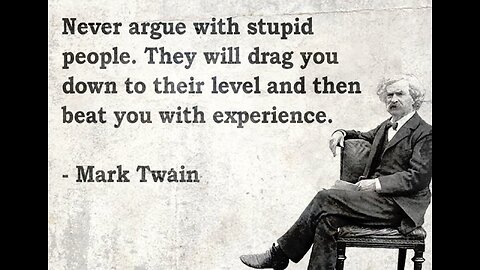 Mark Twain: Never Argue With Stupid Brainwashed Moron Imbacil People!