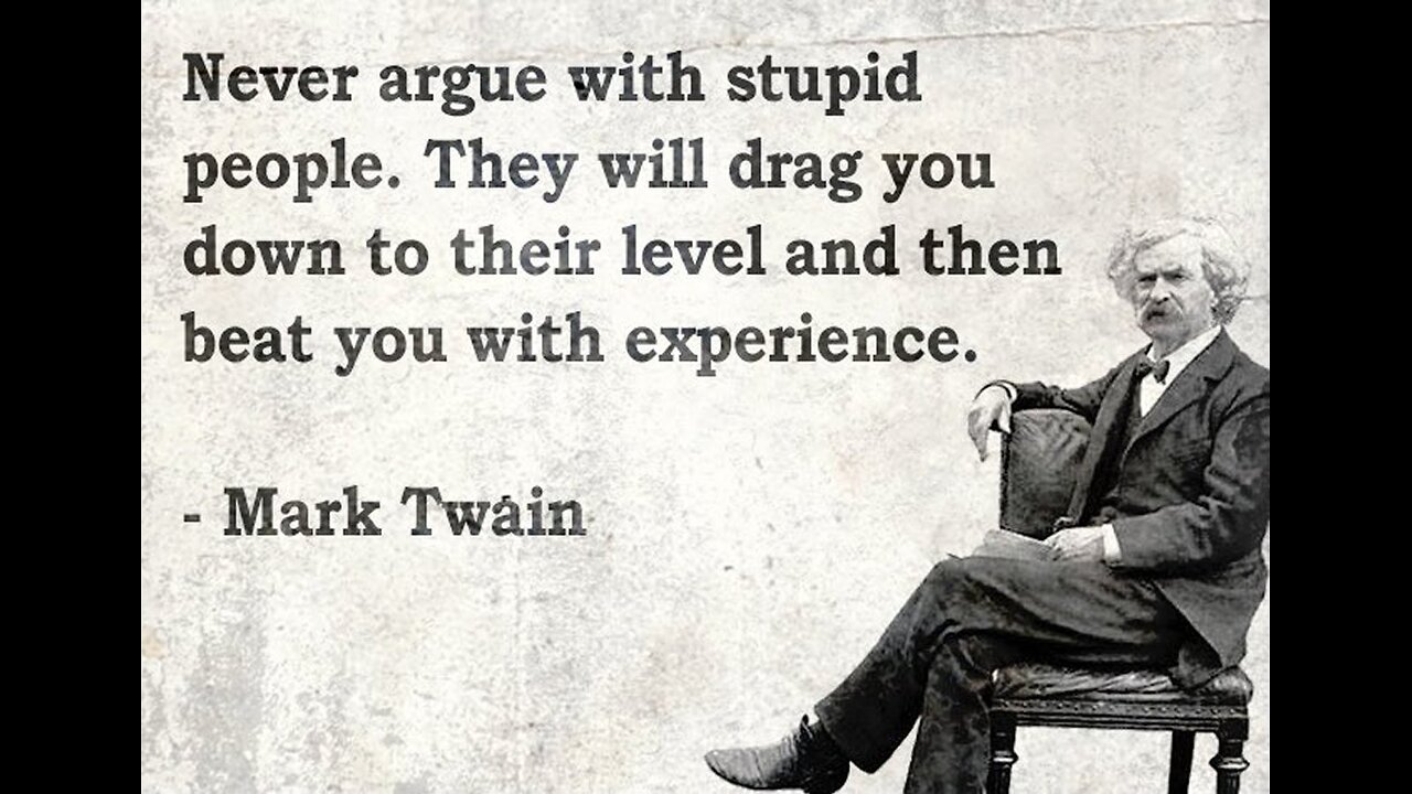 Mark Twain: Never Argue With Stupid Brainwashed Moron Imbacil People!