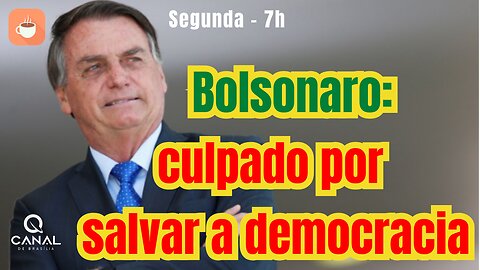 Bolsonaro, culpado por salvar a democracia!