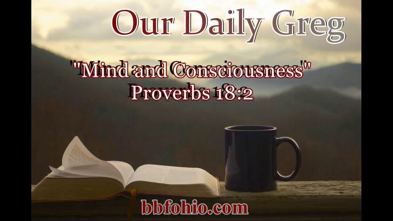 051 "Mind & Consciousness" (Proverbs 18:2) Our Daily Greg