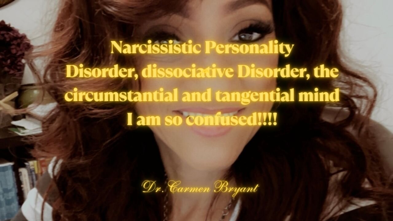 NPD, dissociative disorder, the circumstantial and tangential mind. I am so confused!