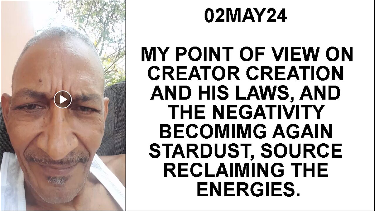 02MAY24 MY POINT OF VIEW ON CREATOR CREATION AND HIS LAWS, AND THE NEGATIVITY BECOMIMG AGAIN STARDUS